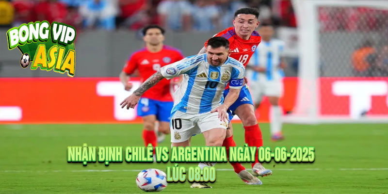 Nhận Định Chilê vs Argentina Ngày 06-06-2025