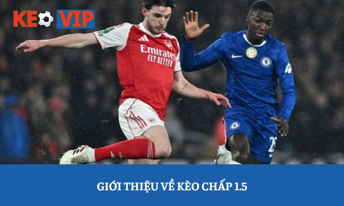 Kèo chấp 1.5: Hướng dẫn đọc bảng tỷ lệ từ A-Z 1 Giới thiệu về kèo chấp 1.5