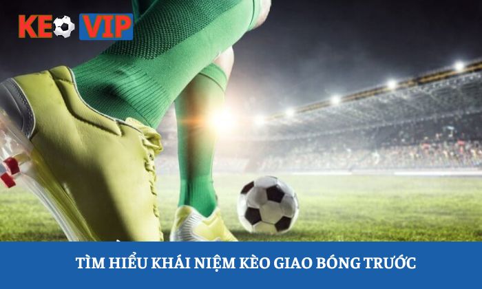 Kèo giao bóng trước Kèo giao bóng trước
