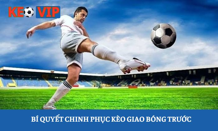 Kèo giao bóng trước Kèo giao bóng trước
