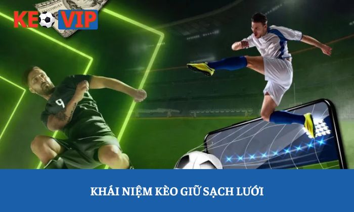 Chiến thuật chơi kèo giữ sạch lưới thắng lớn 1 Khái niệm kèo giữ sạch lưới