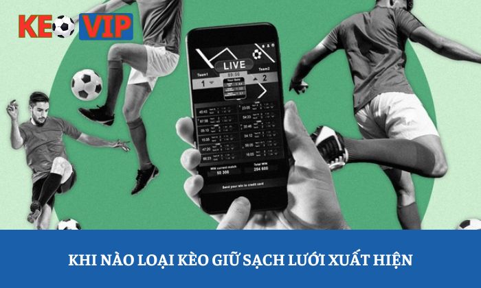 Chiến thuật chơi kèo giữ sạch lưới thắng lớn 2 Khi nào loại kèo giữ sạch lưới xuất hiện