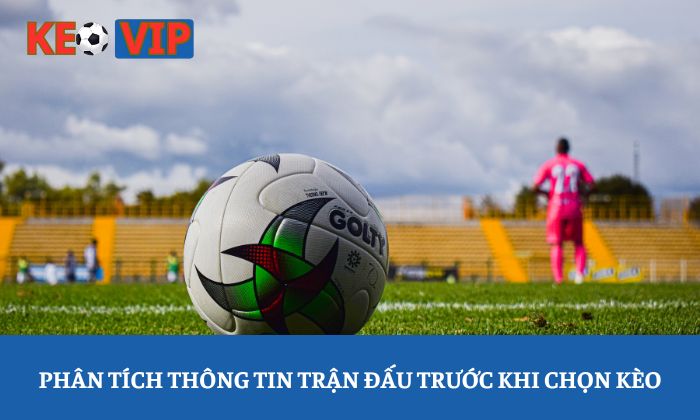 Kinh nghiệm chọn kèo bóng đá chuẩn xác cho người mới bắt đầu 3 Phân tích thông tin trận đấu trước khi chọn kèo