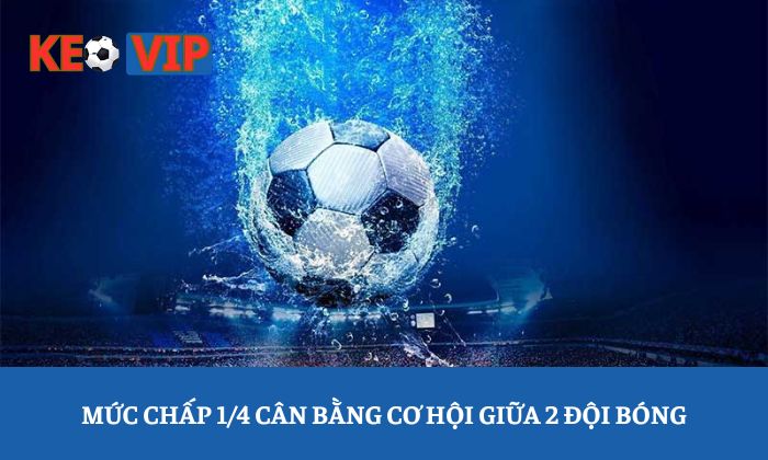 soi kèo 1/4 Mức chấp 1/4 cân bằng cơ hội giữa 2 đội bóng