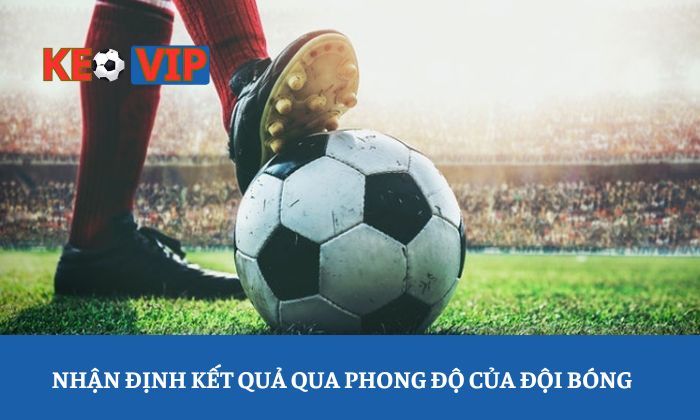 soi kèo 1/4 Nhận định kết quả qua phong độ của đội bóng