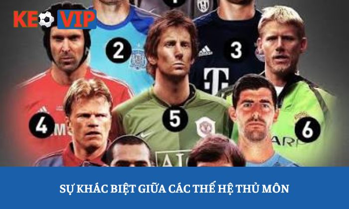Thủ môn hay nhất lịch sử bóng đá - Top những huyền thoại vĩ đại nhất 4 Sự khác biệt giữa các thế hệ thủ môn
